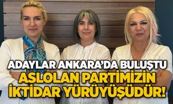 Başkan adayları Ankara’da buluştu... ASLOLAN PARTİMİZİN İKTİDAR YÜRÜYÜŞÜDÜR!