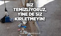 BİZ TEMİZLİYORUZ, YİNE DE SİZ KİRLETMEYİN!