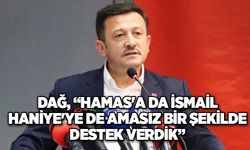 Dağ, “Hamas'a da İsmail Haniye'ye de amasız bir şekilde destek verdik”