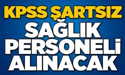 KPSS ŞARTSIZ SAĞLIK PERSONELİ ALINACAK