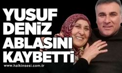 Yusuf Deniz ablasını kaybetti