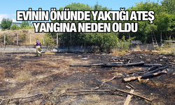 Evinin önünde yaktığı ateş yangına neden oldu