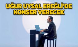 Uğur Uysal Ereğli’de konser verecek