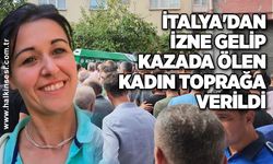 İtalya'dan izne gelip kazada ölen kadın toprağa verildi