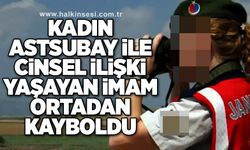 Kadın Astsubay ile cinsel ilişki yaşayan İmam ortadan kayboldu