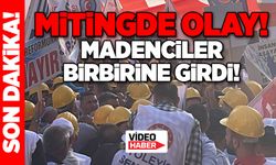 Mitingde olay! Madenciler birbirine girdi!