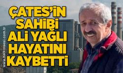 ÇATES’in sahibi Ali Yağlı hayatını kaybetti