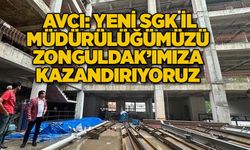 MİLLETVEKİLİ AVCI:YENİ SGK İL MÜDÜRÜLÜĞÜMÜZÜ ZONGULDAK’IMIZA KAZANDIRIYORUZ