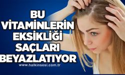 Bu vitaminlerin eksikliği saçları beyazlatıyor