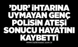 ’Dur’ ihtarına uymayan genç polisin ateşi sonucu hayatını kaybetti