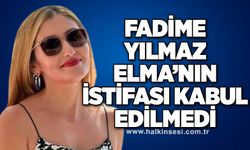 Fadime Yılmaz Elma’nın istifası kabul edilmedi