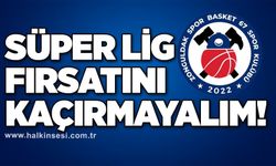 Süper Lig fırsatını kaçırmayalım!..