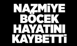 Nazmiye Böcek hayatını kaybetti