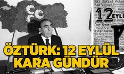 Öztürk: 12 Eylül kara gündür