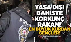 Yasa dışı bahiste korkunç rakam! En büyük kurban gençler!