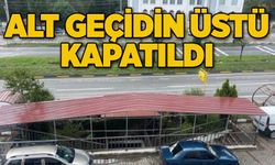 Alt geçidin üstü kapatıldı