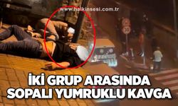 İki grup arasında sopalı yumruklu kavga