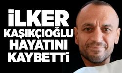 İlker Kaşıkçıoğlu hayatını kaybetti