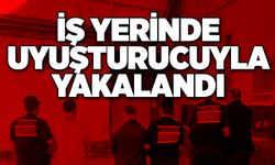 İş yerinde uyuşturucuyla yakalandı