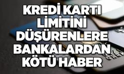 Kredi kartı limitini düşürenlere bankalardan kötü haber