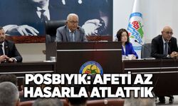 POSBIYIK: AFETİ AZ HASARLA ATLATTIK