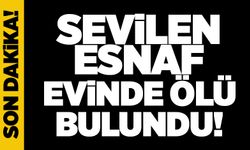 Sevilen esnaf evinde ölü bulundu!