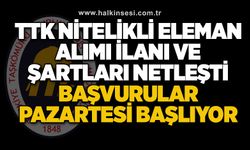 TTK Nitelikli eleman alımı ilanı ve şartları netleşti... BAŞVURULAR PAZARTESİ BAŞLIYOR