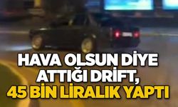 Hava olsun diye attığı drift, 45 bin liralık yaptı