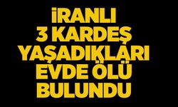 İranlı 3 kardeş yaşadıkları evde ölü bulundu