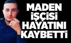 Maden işçisi hayatını kaybetti