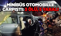 Minibüs otomobille çarpıştı: 3 ölü, 5 yaralı