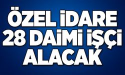 Özel idare 28 daimi işçi alacak