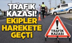 Trafik kazası! Ekipler harekete geçti