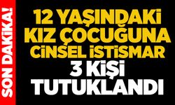 12 yaşındaki kız çocuğuna cinsel istismar... 3 kişi tutuklandı