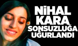 Nihal Kara sonsuzluğa uğurlandı