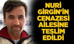 Nuri Girgin'in Cenazesi ailesine teslim edildi