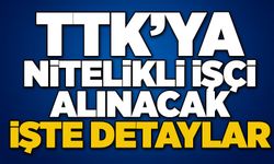 TTK’ya nitelikli işçi alınacak