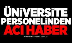 Üniversite personelinden acı haber