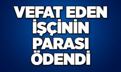 Vefat eden işçinin parası ödendi