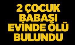 2 çocuk babası evinde ölü bulundu