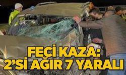 Feci kaza: 2’si ağır 7 yaralı