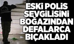 Eski polis sevgilisini boğazından defalarca bıçakladı