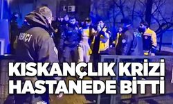 Kıskançlık krizi hastanede bitti