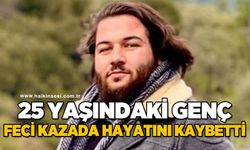 Feci kazada 25 yaşındaki genç hayatını kaybetti
