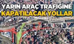 Yarın araç trafiğine kapatılacak yollar