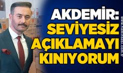 Akdemir: Seviyesiz açıklamayı kınıyorum