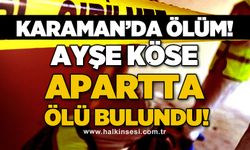 Karaman'da  tüyler ürperten olay: Ayşe Köse apartta ölü bulundu