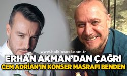 Erhan Akman'dan çağrı: Cem Adrian'ın konser masrafı benden!