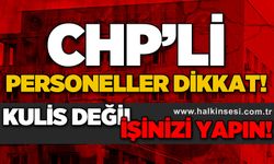 CHP'li personeller dikkat: Kulise değil işinize odaklanın!