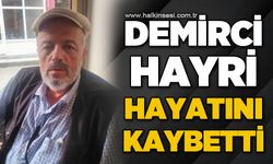 Demirci Hayri hayatını kaybetti